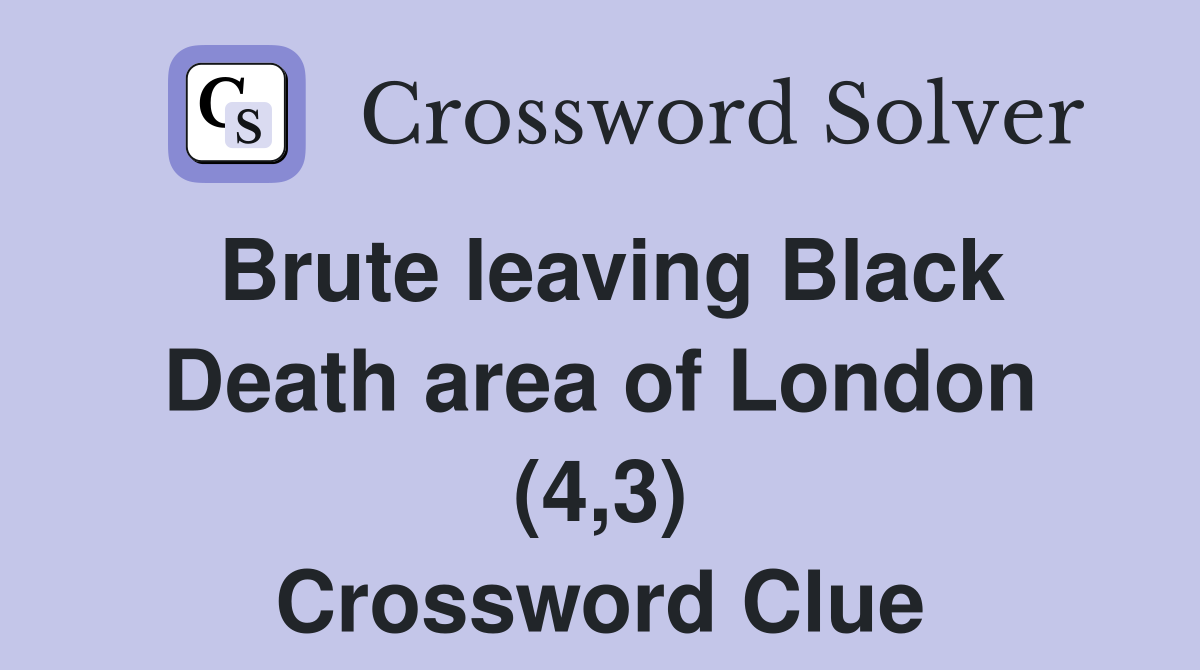 Brute leaving Black Death area of London (4,3) Crossword Clue Answers